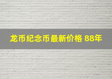 龙币纪念币最新价格 88年